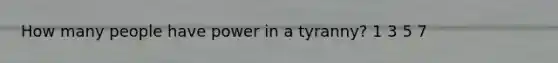 How many people have power in a tyranny? 1 3 5 7
