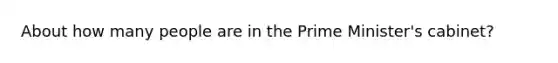 About how many people are in the Prime Minister's cabinet?