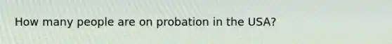 How many people are on probation in the USA?