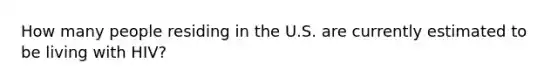 How many people residing in the U.S. are currently estimated to be living with HIV?