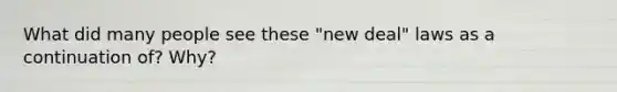 What did many people see these "new deal" laws as a continuation of? Why?