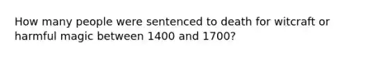 How many people were sentenced to death for witcraft or harmful magic between 1400 and 1700?