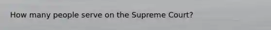 How many people serve on the Supreme Court?