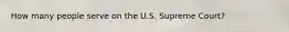 How many people serve on the U.S. Supreme Court?