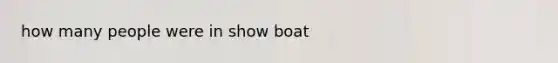 how many people were in show boat