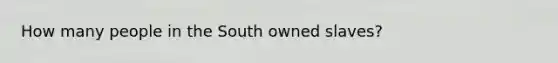 How many people in the South owned slaves?