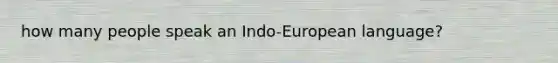 how many people speak an Indo-European language?