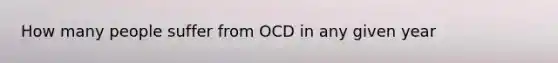 How many people suffer from OCD in any given year