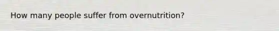 How many people suffer from overnutrition?