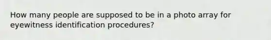 How many people are supposed to be in a photo array for eyewitness identification procedures?