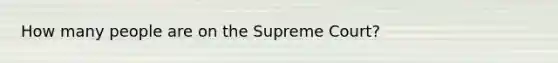 How many people are on the Supreme Court?