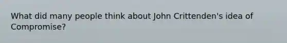 What did many people think about John Crittenden's idea of Compromise?