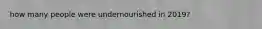 how many people were undernourished in 2019?