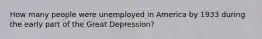 How many people were unemployed in America by 1933 during the early part of the Great Depression?