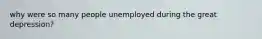 why were so many people unemployed during the great depression?