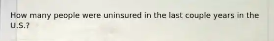 How many people were uninsured in the last couple years in the U.S.?