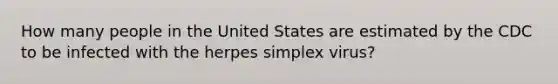 How many people in the United States are estimated by the CDC to be infected with the herpes simplex virus?