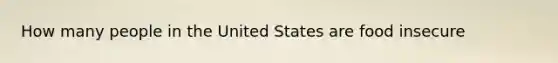 How many people in the United States are food insecure