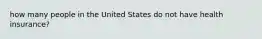 how many people in the United States do not have health insurance?