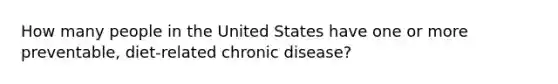 How many people in the United States have one or more preventable, diet-related chronic disease?