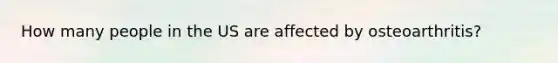 How many people in the US are affected by osteoarthritis?