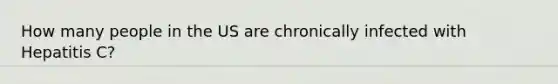 How many people in the US are chronically infected with Hepatitis C?