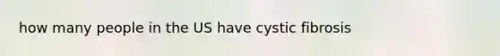 how many people in the US have cystic fibrosis