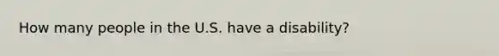How many people in the U.S. have a disability?