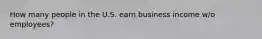 How many people in the U.S. earn business income w/o employees?