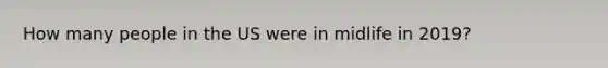 How many people in the US were in midlife in 2019?