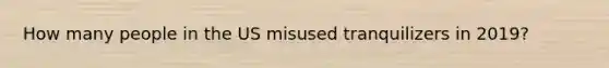 How many people in the US misused tranquilizers in 2019?