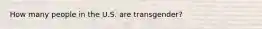 How many people in the U.S. are transgender?