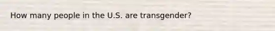 How many people in the U.S. are transgender?