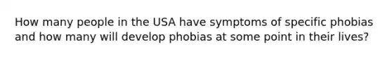 How many people in the USA have symptoms of specific phobias and how many will develop phobias at some point in their lives?