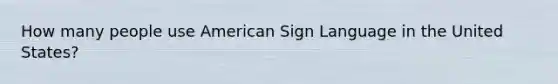 How many people use American Sign Language in the United States?