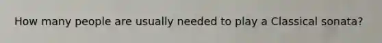 How many people are usually needed to play a Classical sonata?