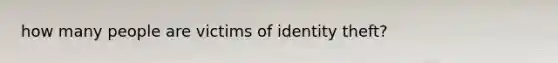 how many people are victims of identity theft?