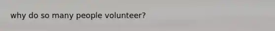 why do so many people volunteer?