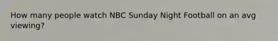 How many people watch NBC Sunday Night Football on an avg viewing?