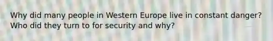 Why did many people in Western Europe live in constant danger? Who did they turn to for security and why?