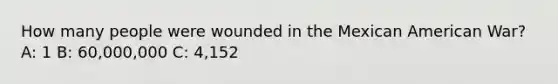 How many people were wounded in the Mexican American War? A: 1 B: 60,000,000 C: 4,152