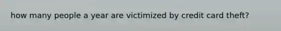 how many people a year are victimized by credit card theft?