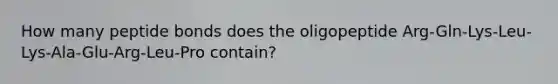 How many peptide bonds does the oligopeptide Arg-Gln-Lys-Leu-Lys-Ala-Glu-Arg-Leu-Pro contain?