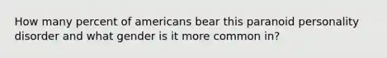 How many percent of americans bear this paranoid personality disorder and what gender is it more common in?