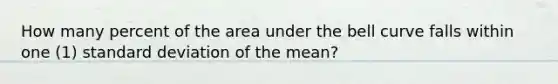 How many percent of the area under the bell curve falls within one (1) standard deviation of the mean?