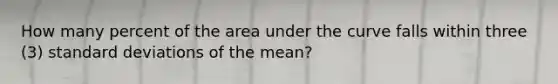 How many percent of the area under the curve falls within three (3) standard deviations of the mean?