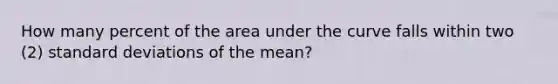 How many percent of the area under the curve falls within two (2) standard deviations of the mean?