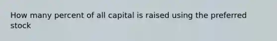 How many percent of all capital is raised using the preferred stock