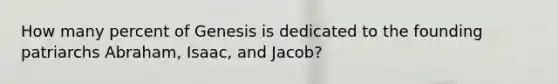 How many percent of Genesis is dedicated to the founding patriarchs Abraham, Isaac, and Jacob?