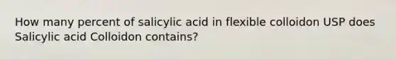 How many percent of salicylic acid in flexible colloidon USP does Salicylic acid Colloidon contains?